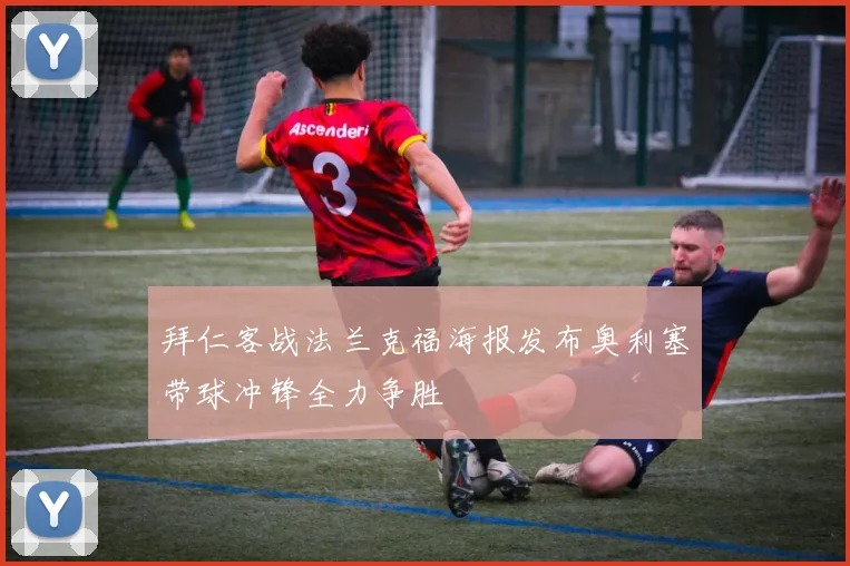 拜仁客战法兰克福海报发布奥利塞带球冲锋全力争胜