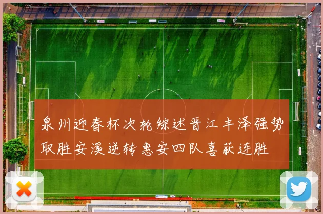 泉州迎春杯次轮综述晋江丰泽强势取胜安溪逆转惠安四队喜获连胜