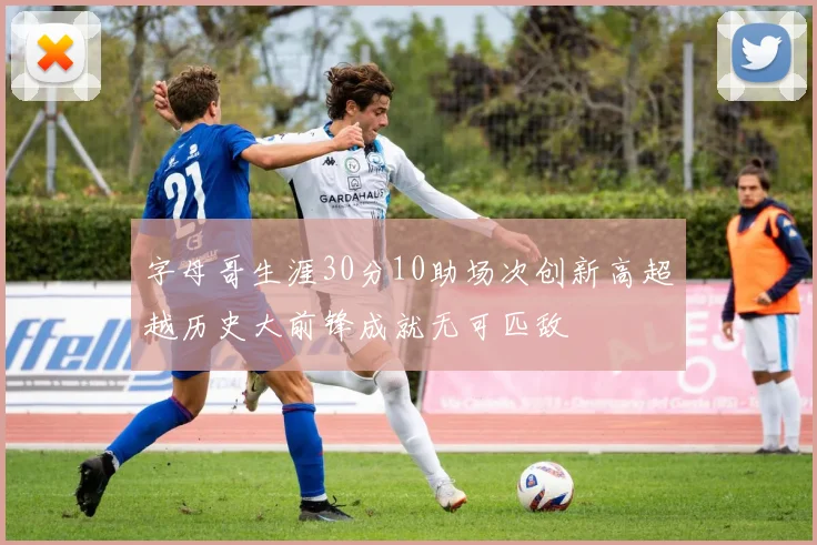 字母哥生涯30分10助场次创新高超越历史大前锋成就无可匹敌