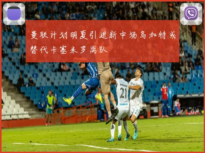 曼联计划明夏引进新中场乌加特或替代卡塞米罗离队