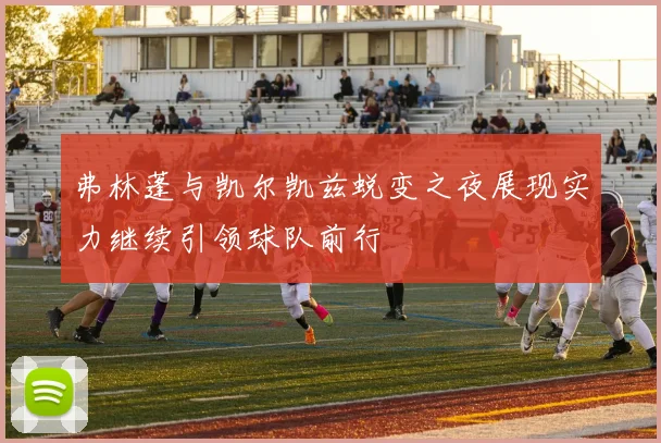 弗林蓬与凯尔凯兹蜕变之夜展现实力继续引领球队前行