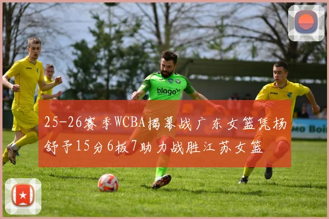 25-26赛季WCBA揭幕战广东女篮凭杨舒予15分6板7助力战胜江苏女篮